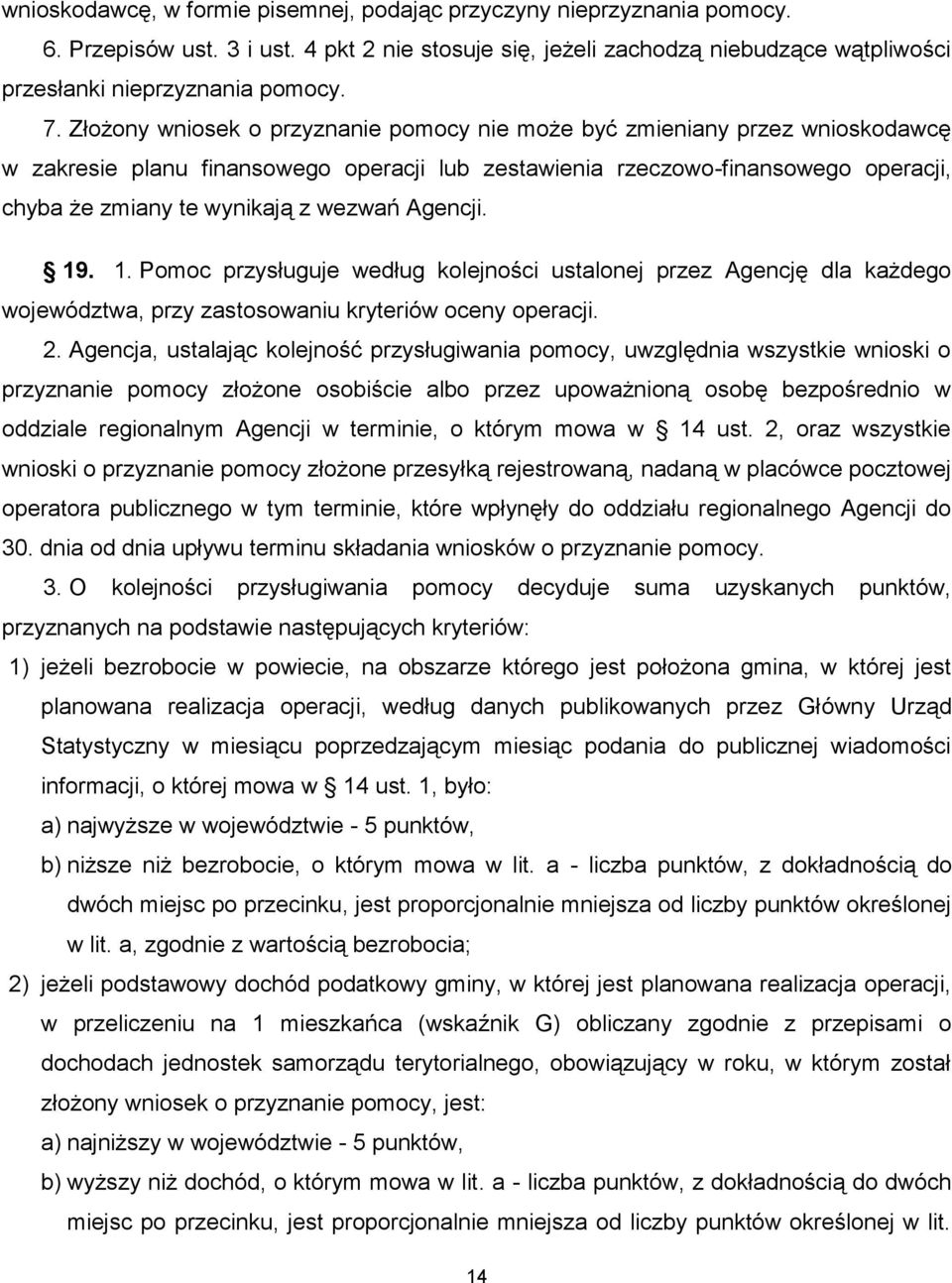 Agencji. 19. 1. Pomoc przysługuje według kolejności ustalonej przez Agencję dla każdego województwa, przy zastosowaniu kryteriów oceny operacji. 2.