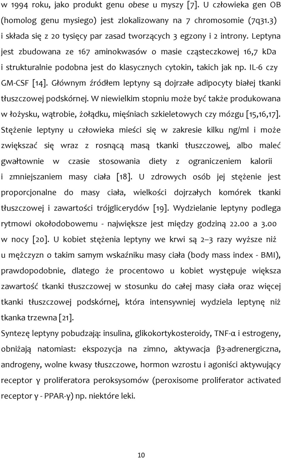 Leptyna jest zbudowana ze 167 aminokwasów o masie cząsteczkowej 16,7 kda i strukturalnie podobna jest do klasycznych cytokin, takich jak np. IL-6 czy GM-CSF [14].