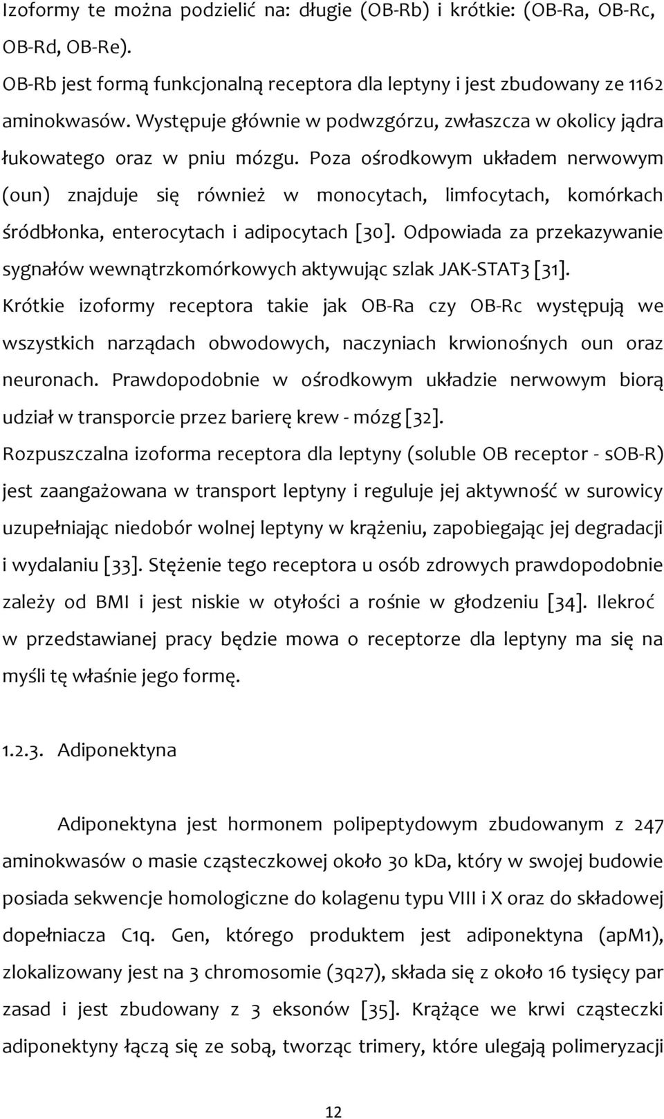 Poza ośrodkowym układem nerwowym (oun) znajduje się również w monocytach, limfocytach, komórkach śródbłonka, enterocytach i adipocytach [30].