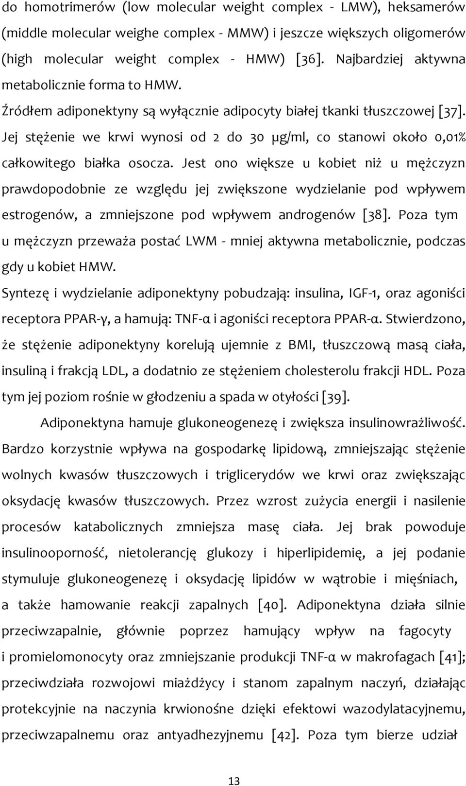 Jej stężenie we krwi wynosi od 2 do 30 µg/ml, co stanowi około 0,01% całkowitego białka osocza.