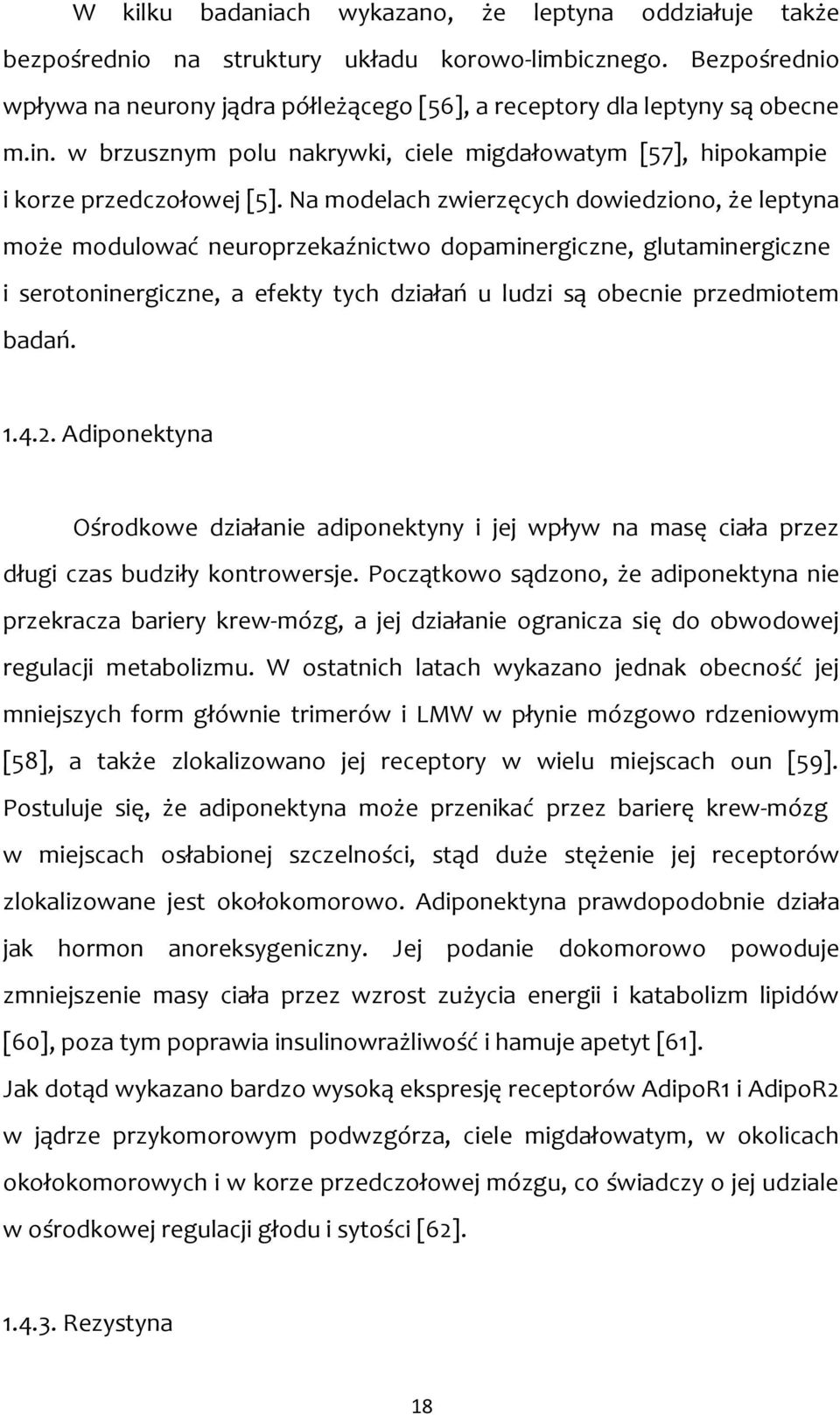Na modelach zwierzęcych dowiedziono, że leptyna może modulować neuroprzekaźnictwo dopaminergiczne, glutaminergiczne i serotoninergiczne, a efekty tych działań u ludzi są obecnie przedmiotem badań. 1.
