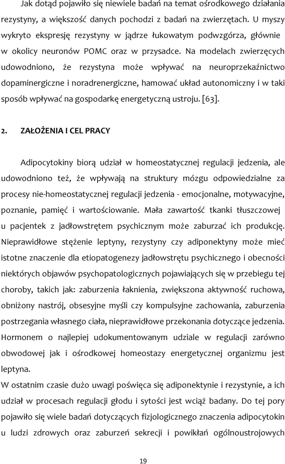 Na modelach zwierzęcych udowodniono, że rezystyna może wpływać na neuroprzekaźnictwo dopaminergiczne i noradrenergiczne, hamować układ autonomiczny i w taki sposób wpływać na gospodarkę energetyczną