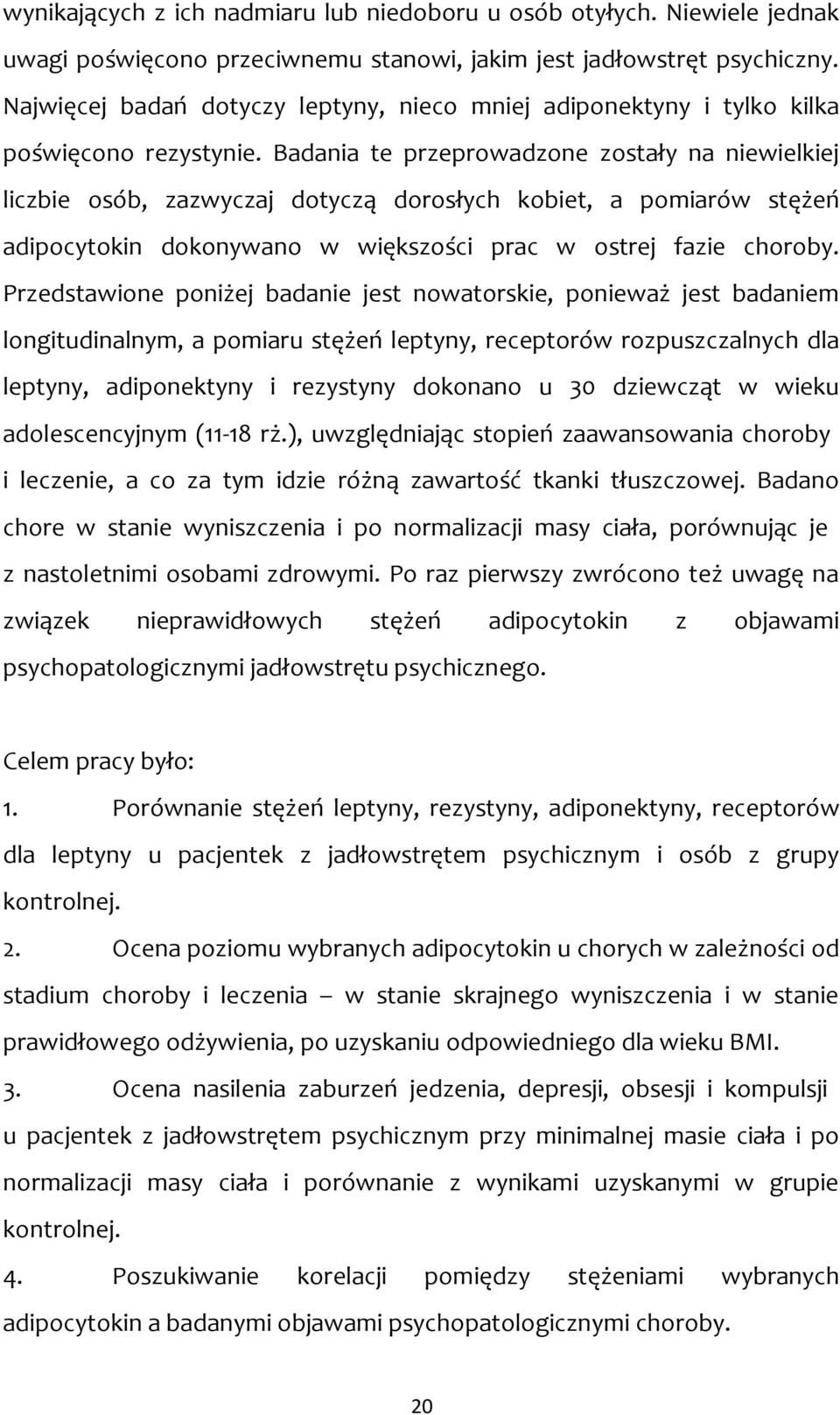 Badania te przeprowadzone zostały na niewielkiej liczbie osób, zazwyczaj dotyczą dorosłych kobiet, a pomiarów stężeń adipocytokin dokonywano w większości prac w ostrej fazie choroby.