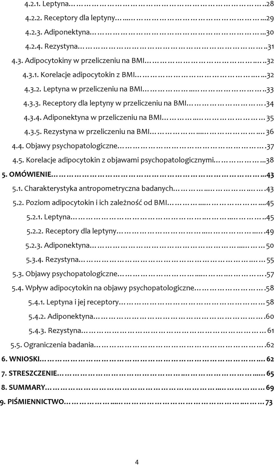 ..38 5. OMÓWIENIE...43 5.1. Charakterystyka antropometryczna badanych....43 5.2. Poziom adipocytokin i ich zależność od BMI......45 5.2.1. Leptyna.....45 5.2.2. Receptory dla leptyny.....49 5.2.3. Adiponektyna.