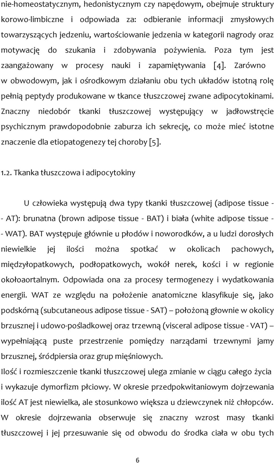 Zarówno w obwodowym, jak i ośrodkowym działaniu obu tych układów istotną rolę pełnią peptydy produkowane w tkance tłuszczowej zwane adipocytokinami.