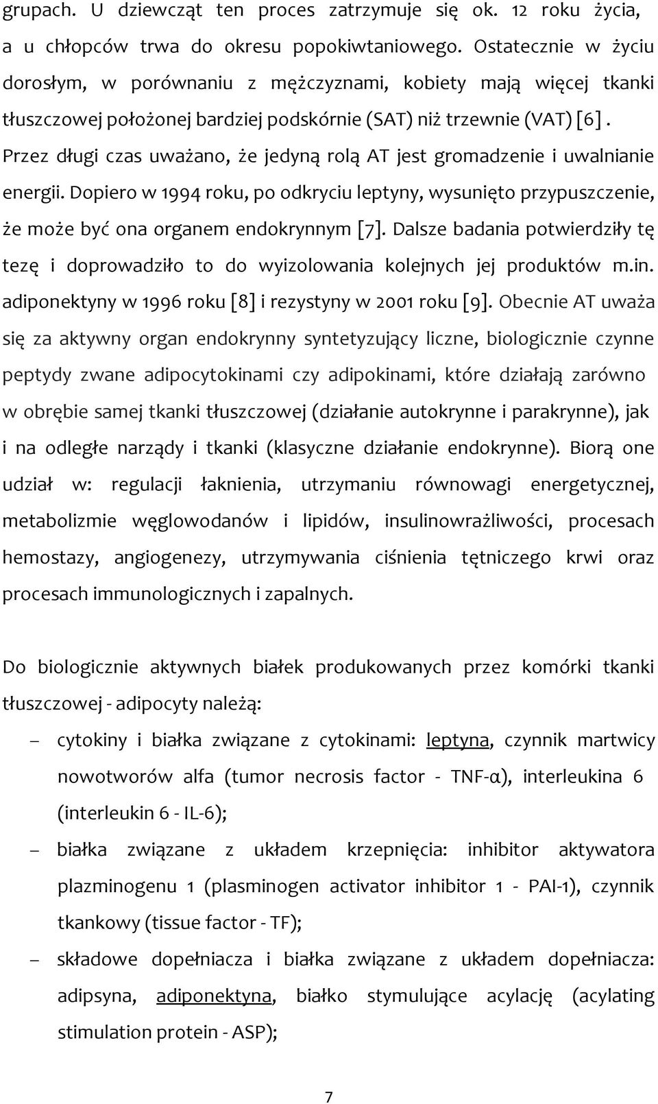 Przez długi czas uważano, że jedyną rolą AT jest gromadzenie i uwalnianie energii. Dopiero w 1994 roku, po odkryciu leptyny, wysunięto przypuszczenie, że może być ona organem endokrynnym [7].