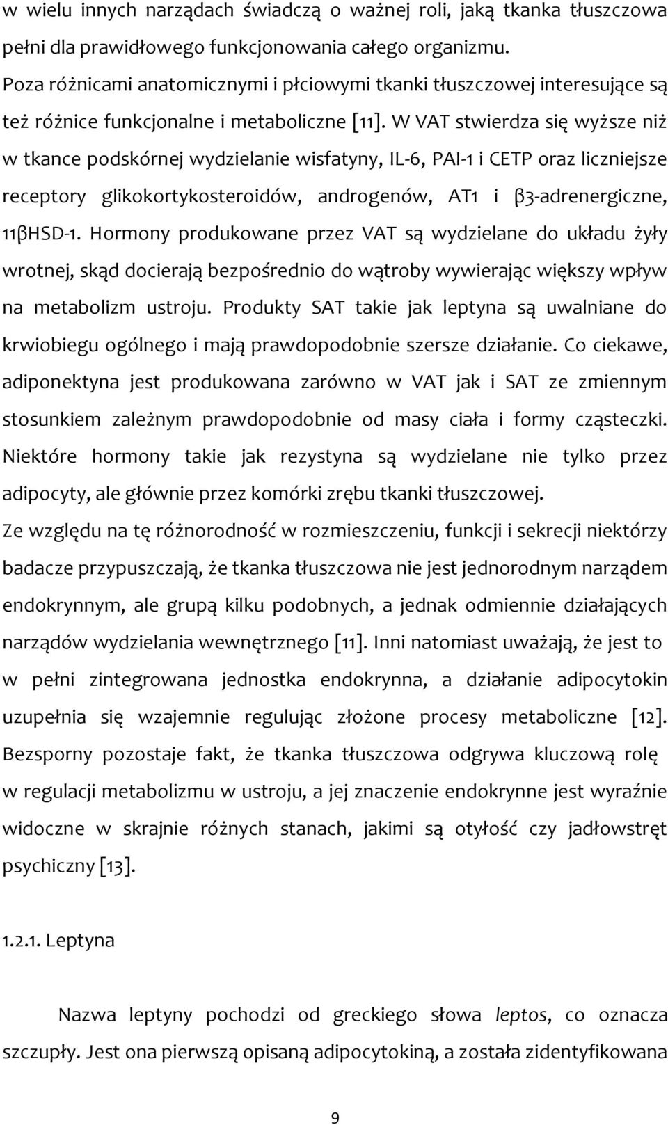 W VAT stwierdza się wyższe niż w tkance podskórnej wydzielanie wisfatyny, IL-6, PAI-1 i CETP oraz liczniejsze receptory glikokortykosteroidów, androgenów, AT1 i β3-adrenergiczne, 11βHSD-1.