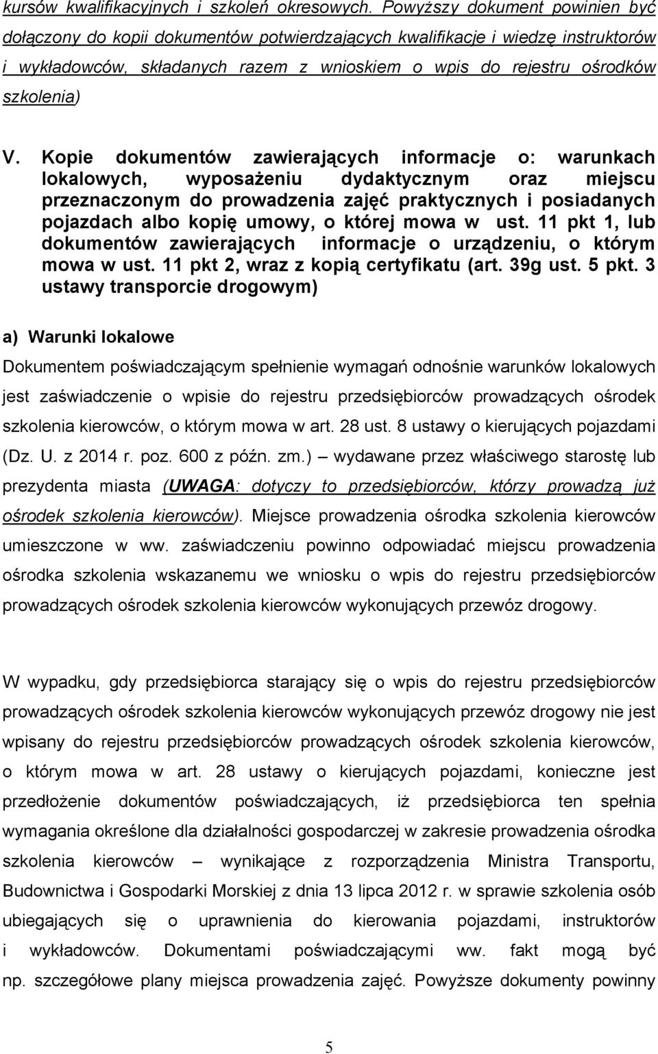 Kopie dokumentów zawierających informacje o: warunkach lokalowych, wyposaŝeniu dydaktycznym oraz miejscu przeznaczonym do prowadzenia zajęć praktycznych i posiadanych pojazdach albo kopię umowy, o