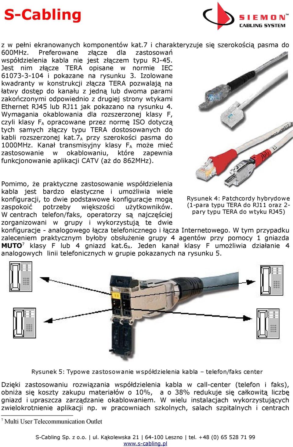 Izolowane kwadranty w konstrukcji złącza TERA pozwalają na łatwy dostęp do kanału z jedną lub dwoma parami zakończonymi odpowiednio z drugiej strony wtykami Ethernet RJ45 lub RJ11 jak pokazano na