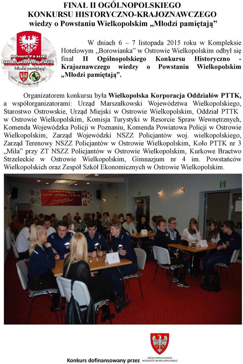 Organizatorem konkursu była Wielkopolska Korporacja Oddziałów PTTK, a współorganizatorami: Urząd Marszałkowski Województwa Wielkopolskiego, Starostwo Ostrowskie, Urząd Miejski w Ostrowie