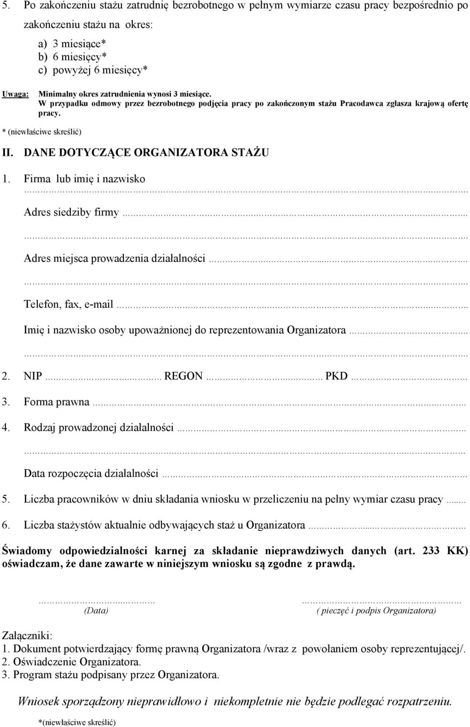 DANE DOTYCZĄCE ORGANIZATORA STAŻU 1. Firma lub imię i nazwisko Adres siedziby firmy.... Adres miejsca prowadzenia działalności...... Telefon, fax, e-mail.