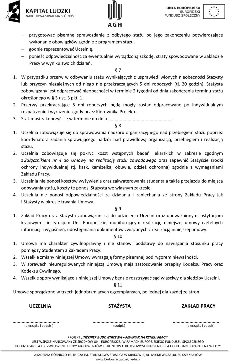 W przypadku przerw w odbywaniu stażu wynikających z usprawiedliwionych nieobecności Stażysty lub przyczyn niezależnych od niego nie przekraczających 5 dni roboczych (tj.