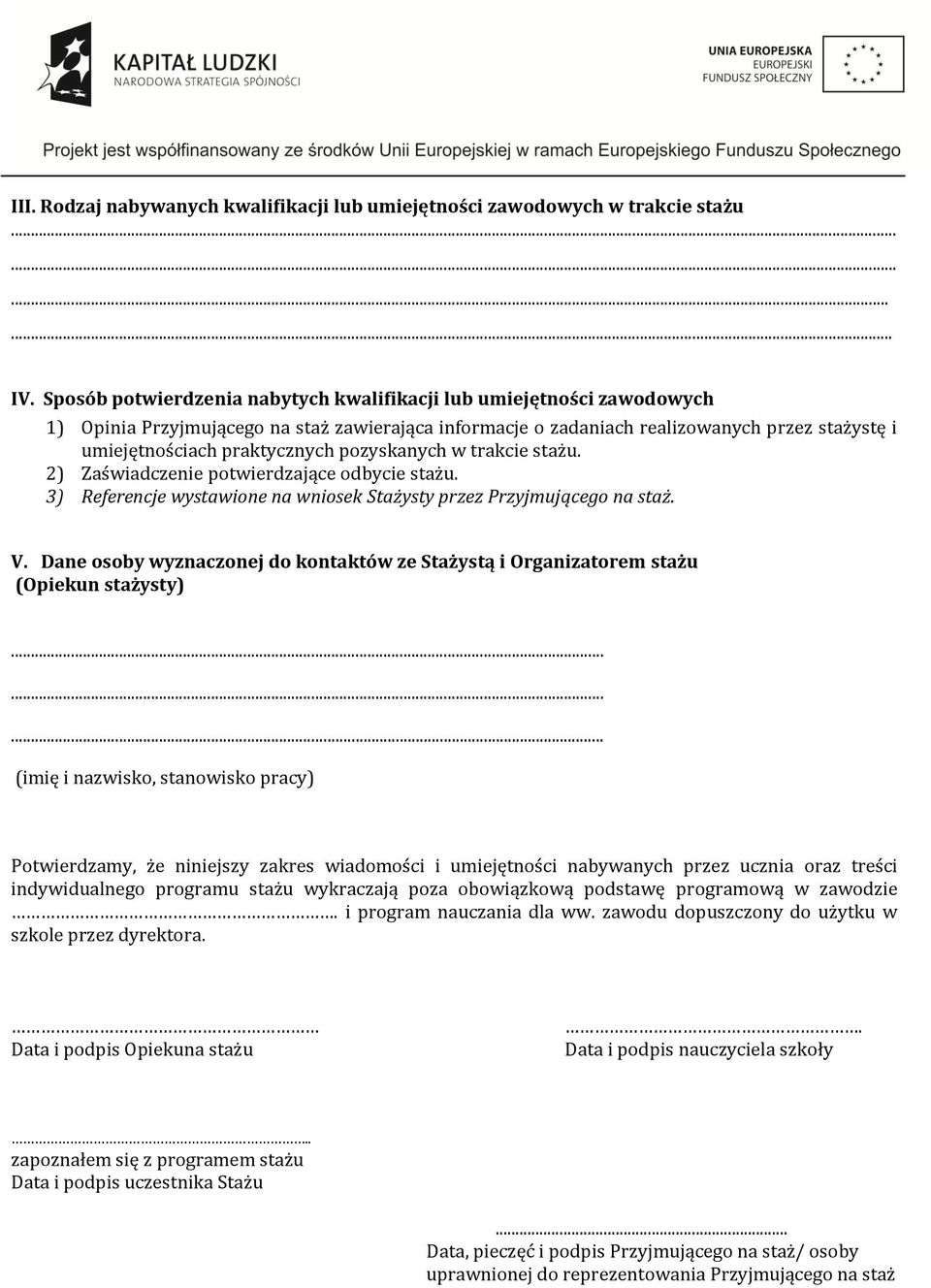 pozyskanych w trakcie stażu. 2) Zaświadczenie potwierdzające odbycie stażu. 3) Referencje wystawione na wniosek Stażysty przez Przyjmującego na staż. V.