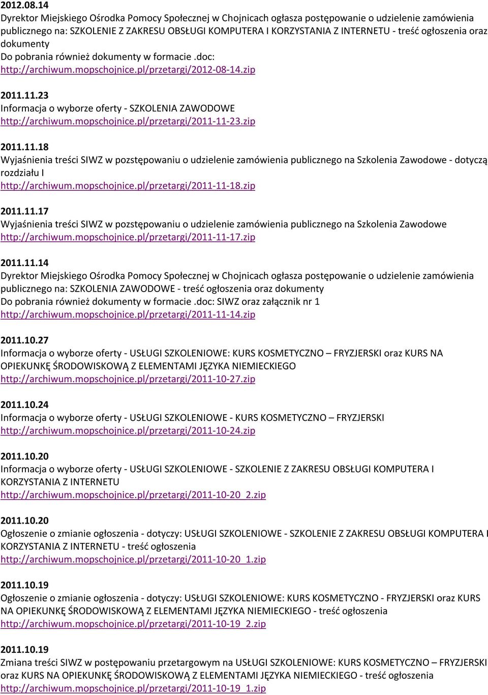 mopschojnice.pl/przetargi/2011-11-18.zip 2011.11.17 Wyjaśnienia treści SIWZ w pozstępowaniu o udzielenie zamówienia publicznego na Szkolenia Zawodowe http://archiwum.mopschojnice.pl/przetargi/2011-11-17.