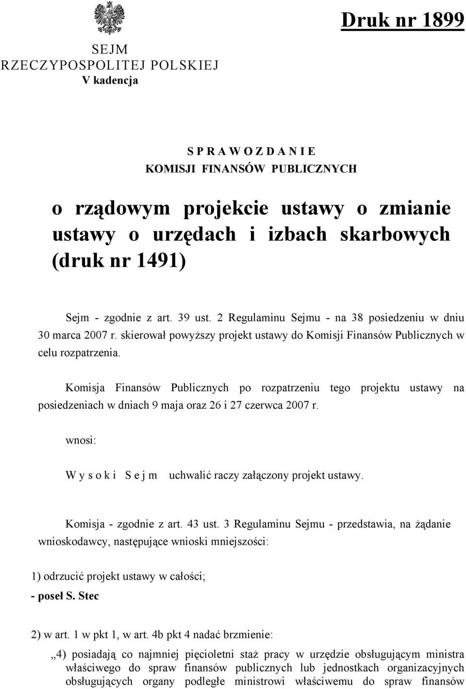 Komisja Finansów Publicznych po rozpatrzeniu tego projektu ustawy na posiedzeniach w dniach 9 maja oraz 26 i 27 czerwca 2007 r. wnosi: W y s o k i S e j m uchwalić raczy załączony projekt ustawy.