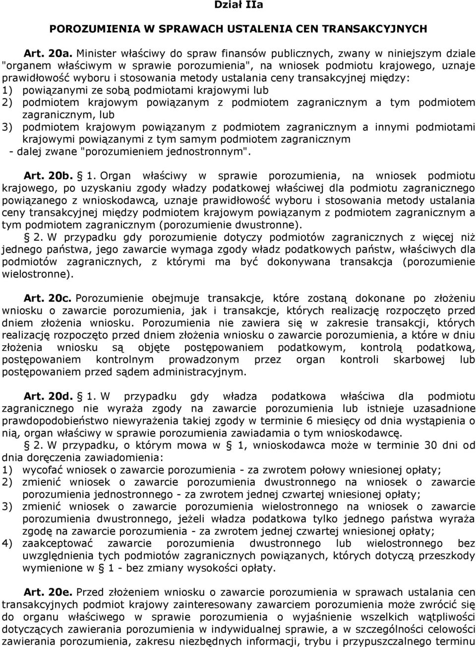 ustalania ceny transakcyjnej między: 1) powiązanymi ze sobą podmiotami krajowymi lub 2) podmiotem krajowym powiązanym z podmiotem zagranicznym a tym podmiotem zagranicznym, lub 3) podmiotem krajowym