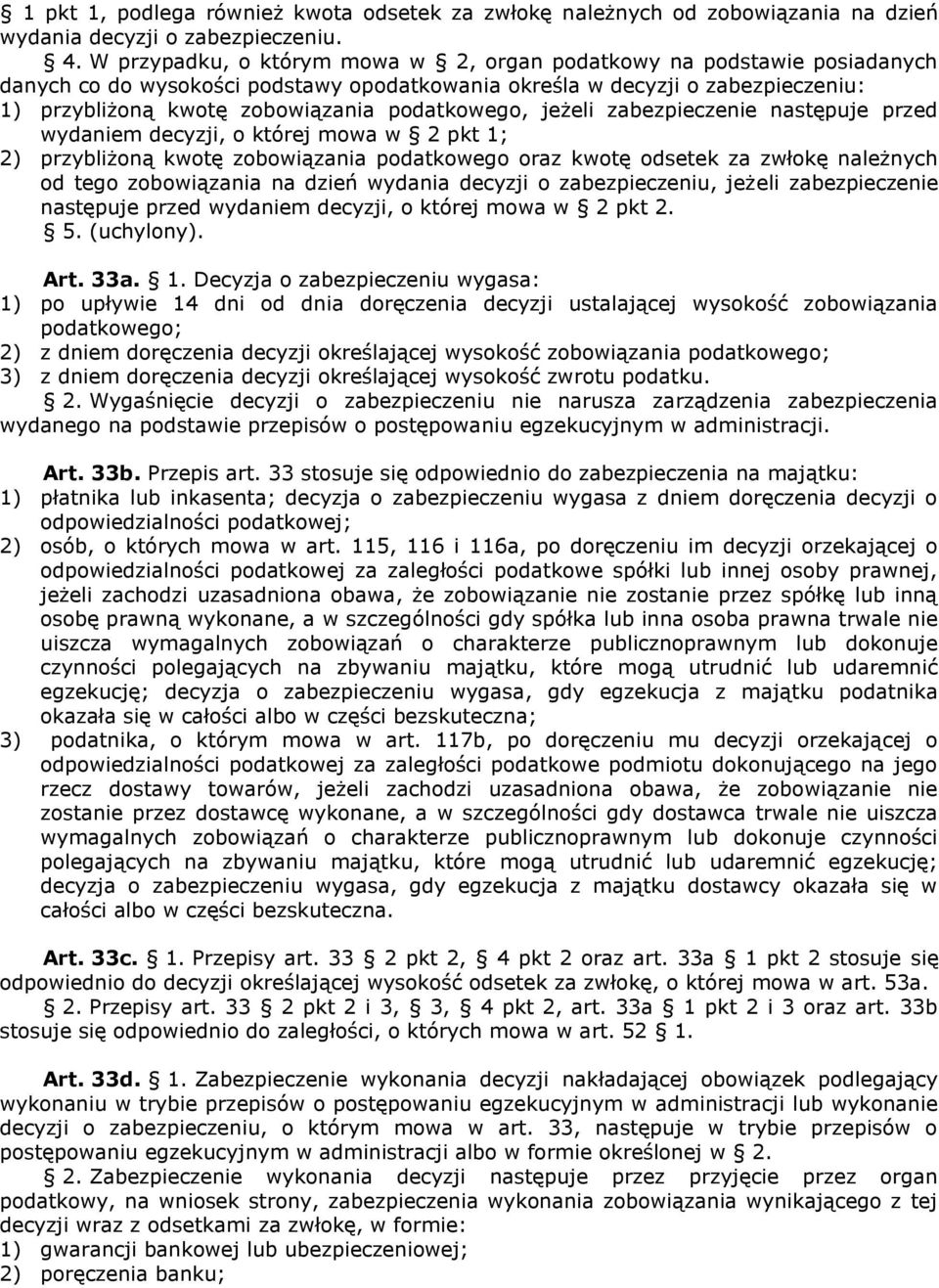 podatkowego, jeżeli zabezpieczenie następuje przed wydaniem decyzji, o której mowa w 2 pkt 1; 2) przybliżoną kwotę zobowiązania podatkowego oraz kwotę odsetek za zwłokę należnych od tego zobowiązania