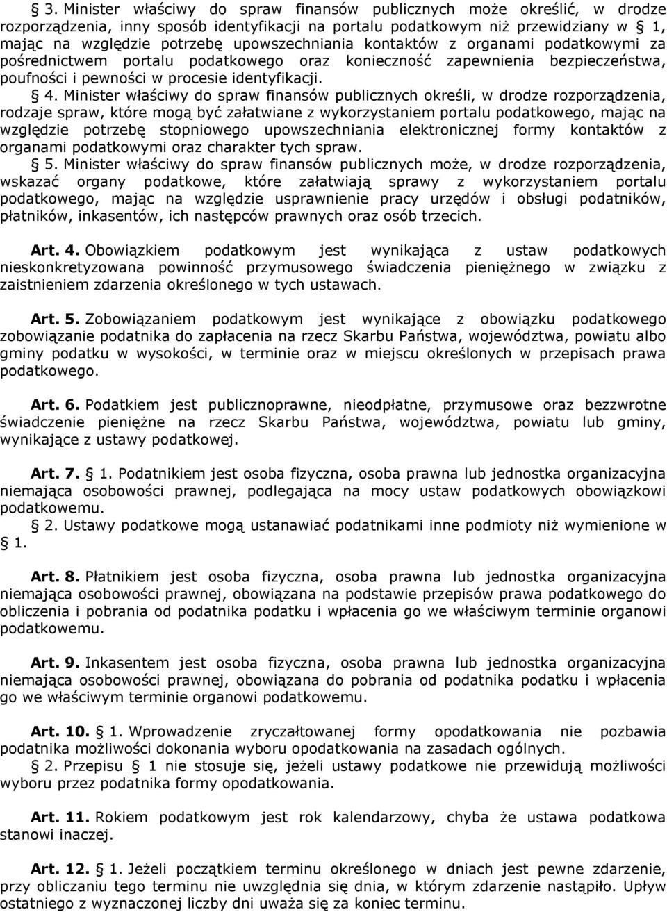 Minister właściwy do spraw finansów publicznych określi, w drodze rozporządzenia, rodzaje spraw, które mogą być załatwiane z wykorzystaniem portalu podatkowego, mając na względzie potrzebę