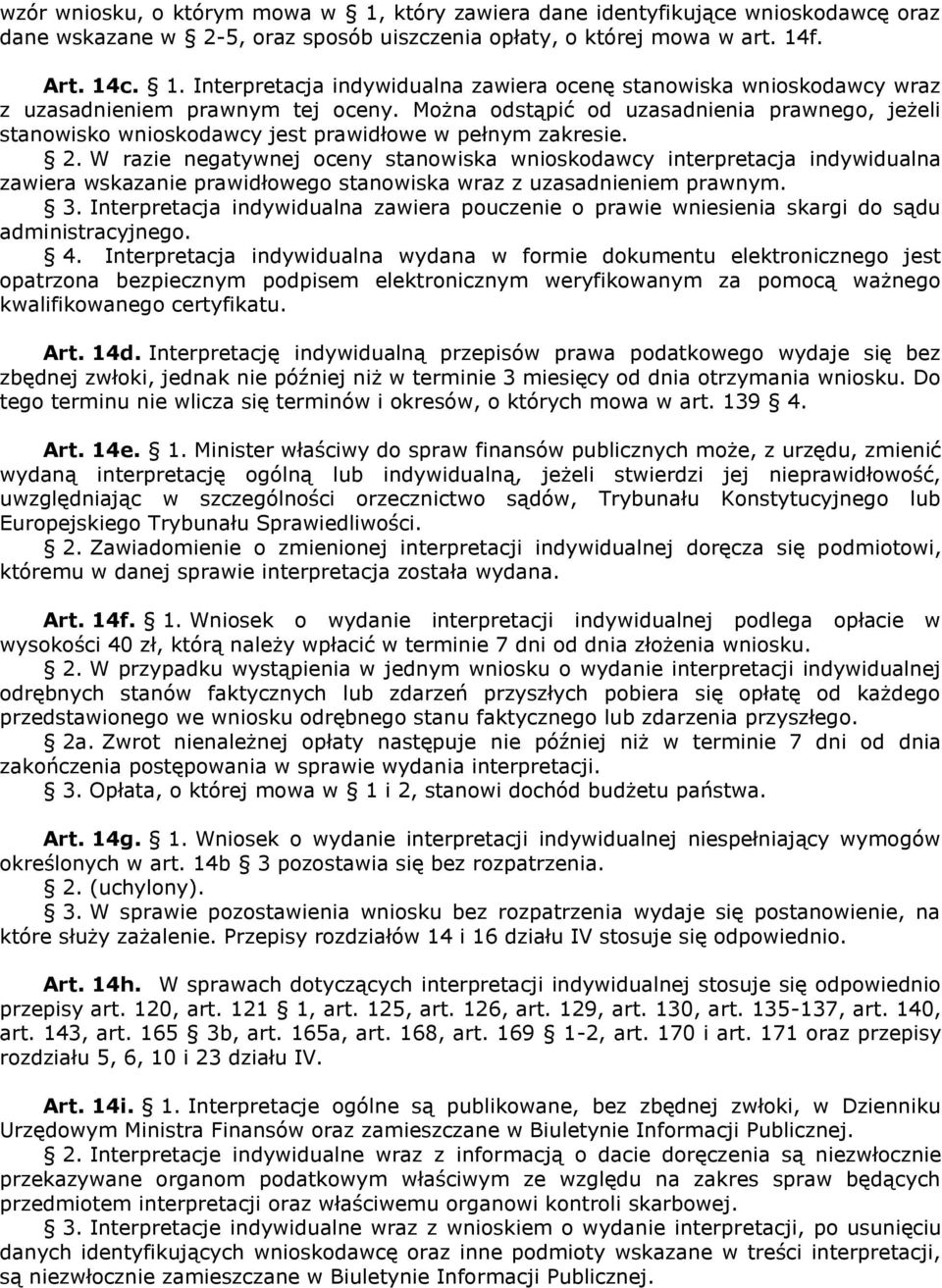 W razie negatywnej oceny stanowiska wnioskodawcy interpretacja indywidualna zawiera wskazanie prawidłowego stanowiska wraz z uzasadnieniem prawnym. 3.