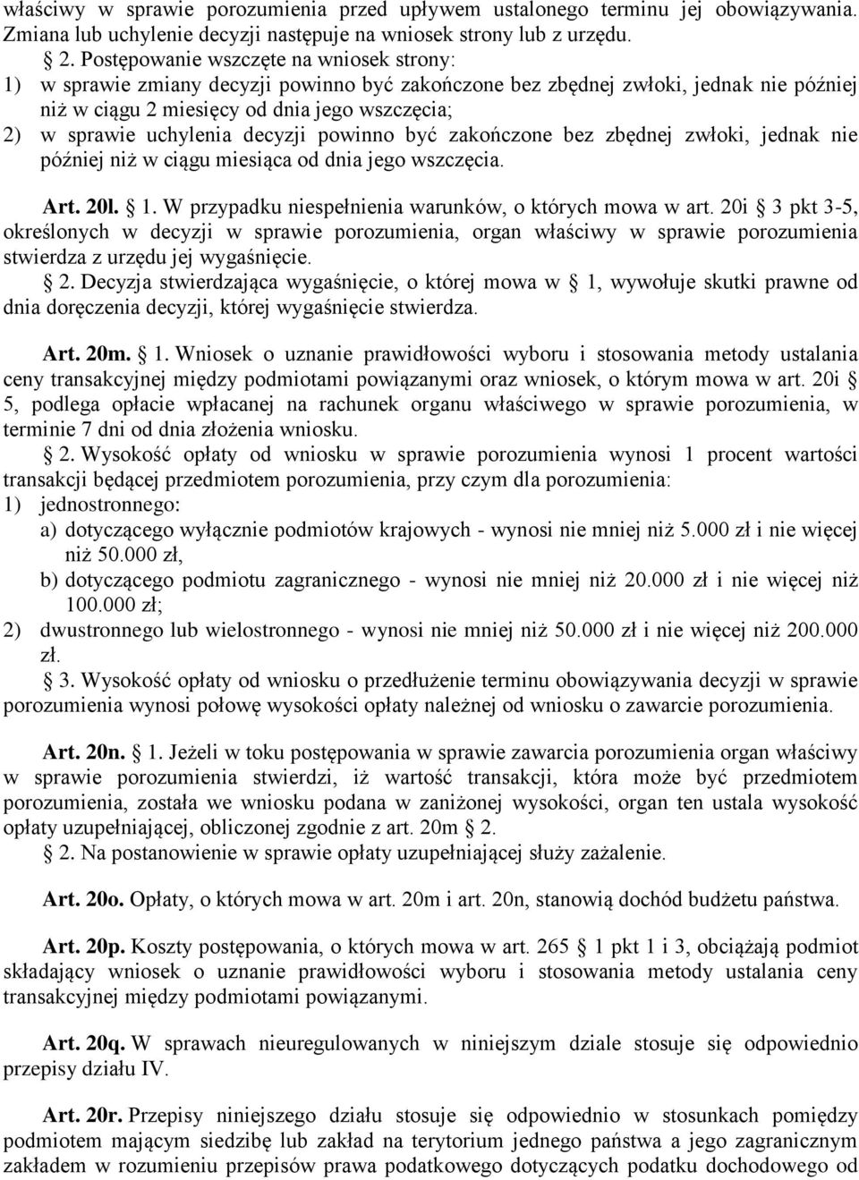 uchylenia decyzji powinno być zakończone bez zbędnej zwłoki, jednak nie później niż w ciągu miesiąca od dnia jego wszczęcia. Art. 20l. 1. W przypadku niespełnienia warunków, o których mowa w art.