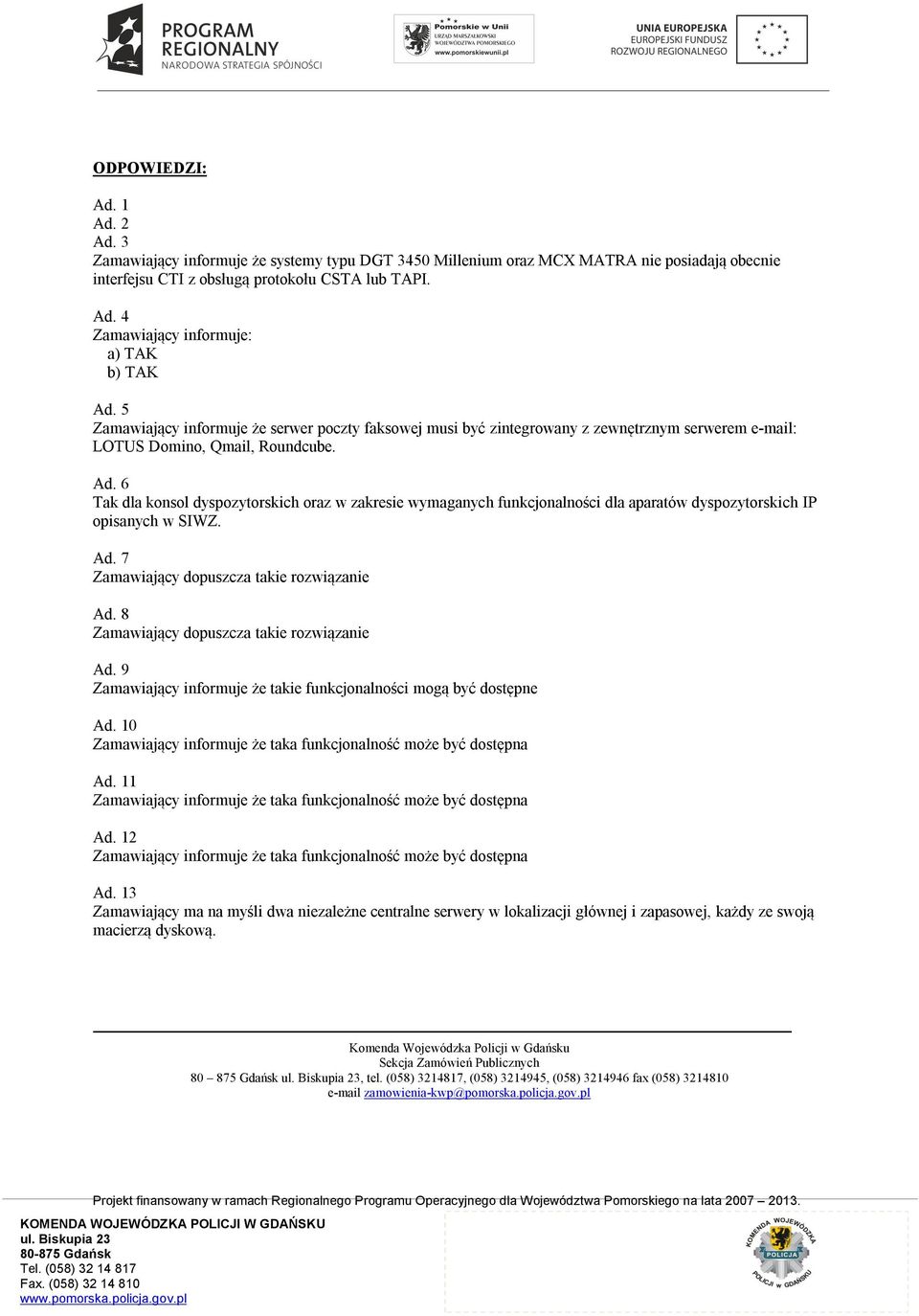 6 Tak dla konsol dyspozytorskich oraz w zakresie wymaganych funkcjonalności dla aparatów dyspozytorskich IP opisanych w SIWZ. Ad. 7 Zamawiający dopuszcza takie rozwiązanie Ad.