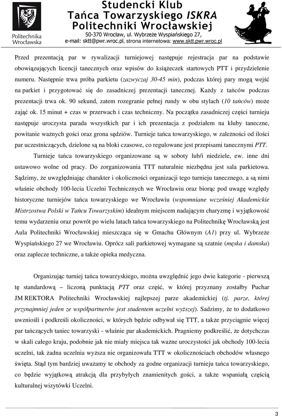 90 sekund, zatem rozegranie pełnej rundy w obu stylach (10 tańców) moŝe zająć ok. 15 minut + czas w przerwach i czas techniczny.
