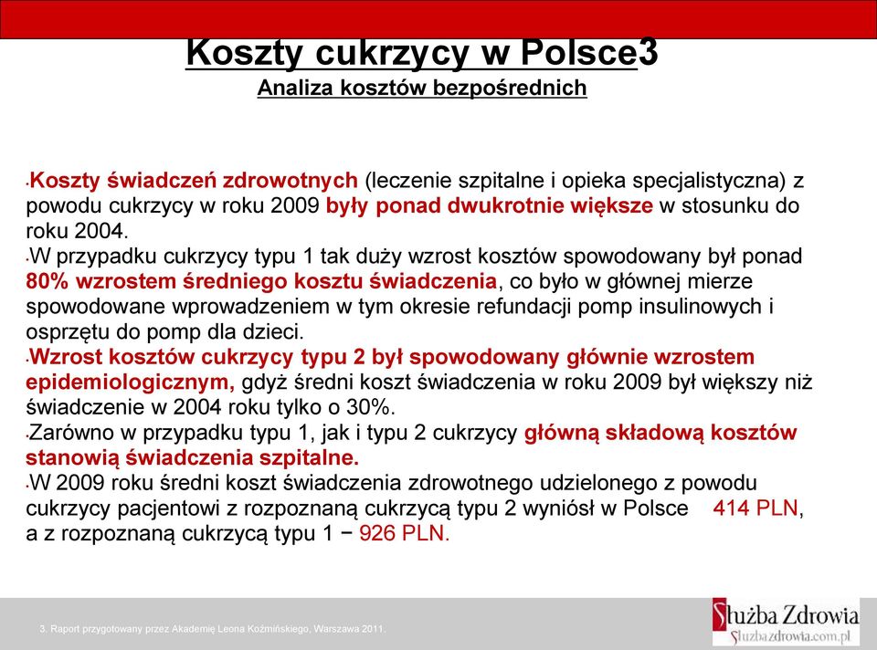 W przypadku cukrzycy typu 1 tak duży wzrost kosztów spowodowany był ponad 80% wzrostem średniego kosztu świadczenia, co było w głównej mierze spowodowane wprowadzeniem w tym okresie refundacji pomp