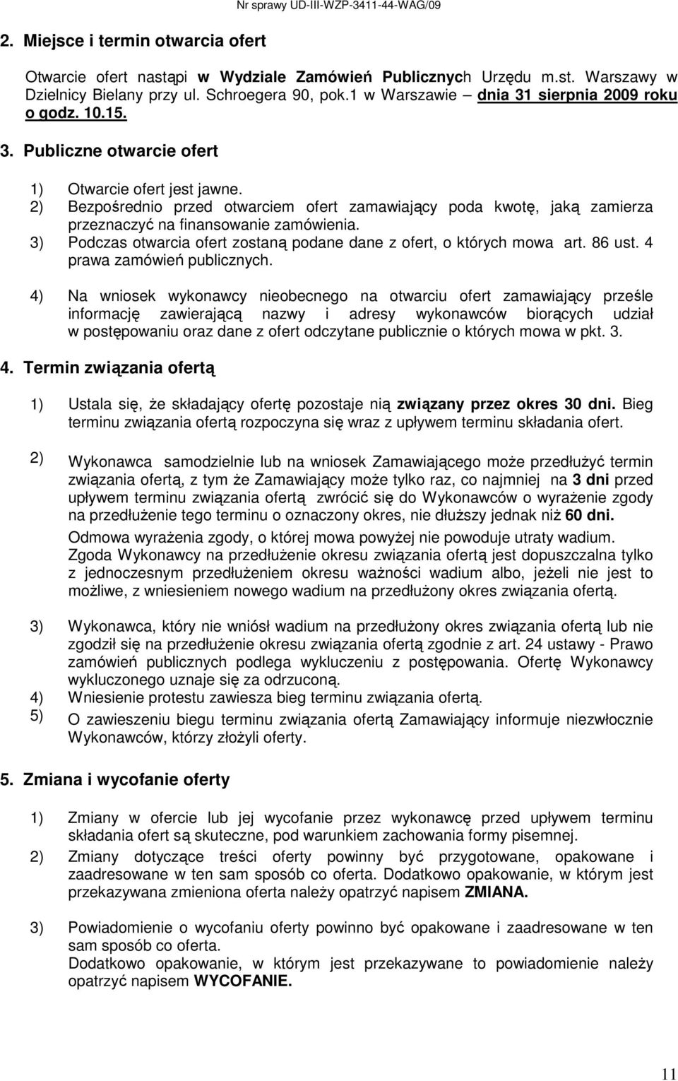 2) Bezpośrednio przed otwarciem ofert zamawiający poda kwotę, jaką zamierza przeznaczyć na finansowanie zamówienia. 3) Podczas otwarcia ofert zostaną podane dane z ofert, o których mowa art. 86 ust.