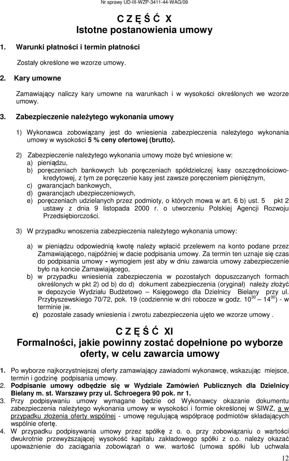 Zabezpieczenie naleŝytego wykonania umowy 1) Wykonawca zobowiązany jest do wniesienia zabezpieczenia naleŝytego wykonania umowy w wysokości 5 % ceny ofertowej (brutto).