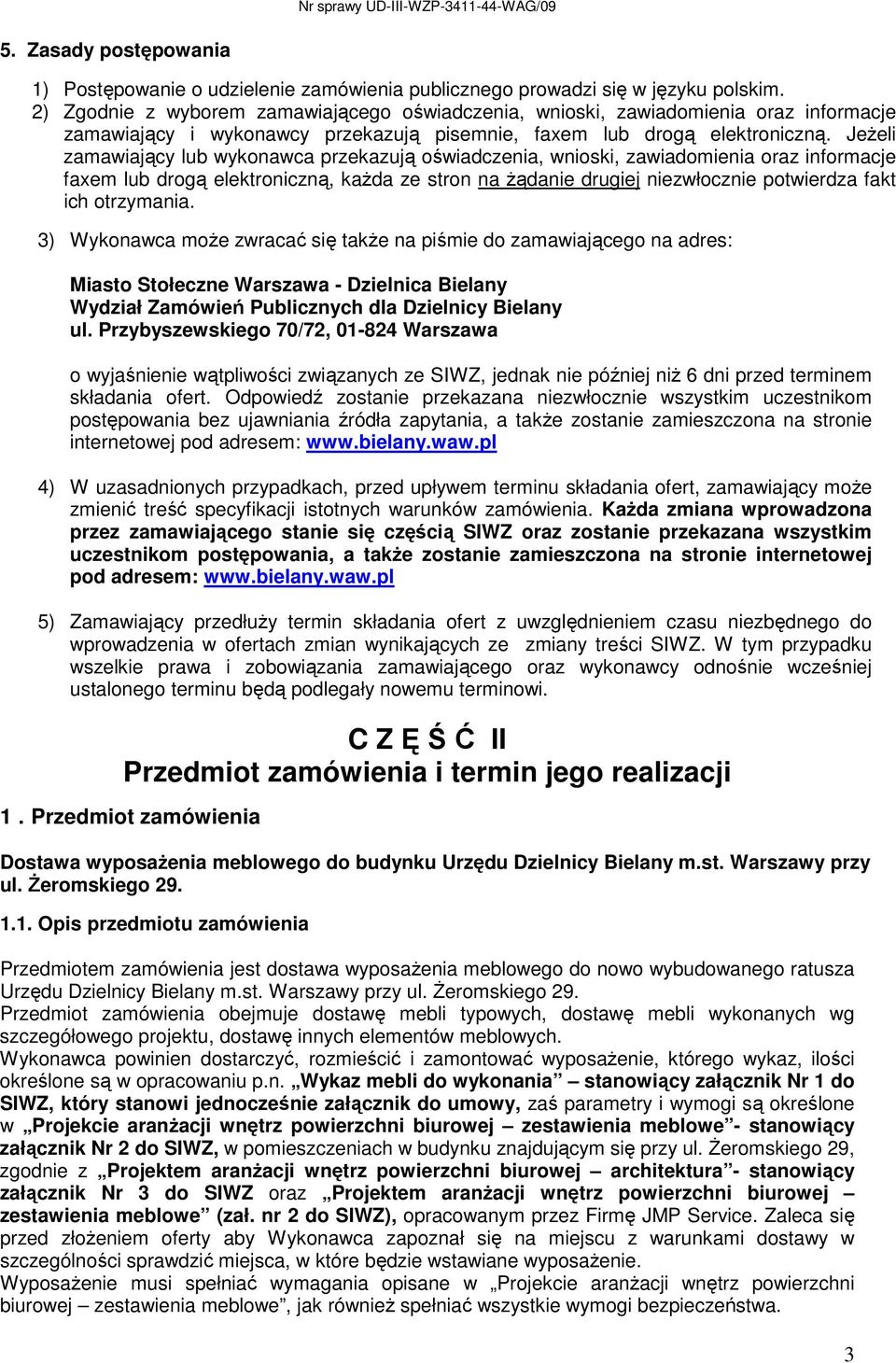 JeŜeli zamawiający lub wykonawca przekazują oświadczenia, wnioski, zawiadomienia oraz informacje faxem lub drogą elektroniczną, kaŝda ze stron na Ŝądanie drugiej niezwłocznie potwierdza fakt ich