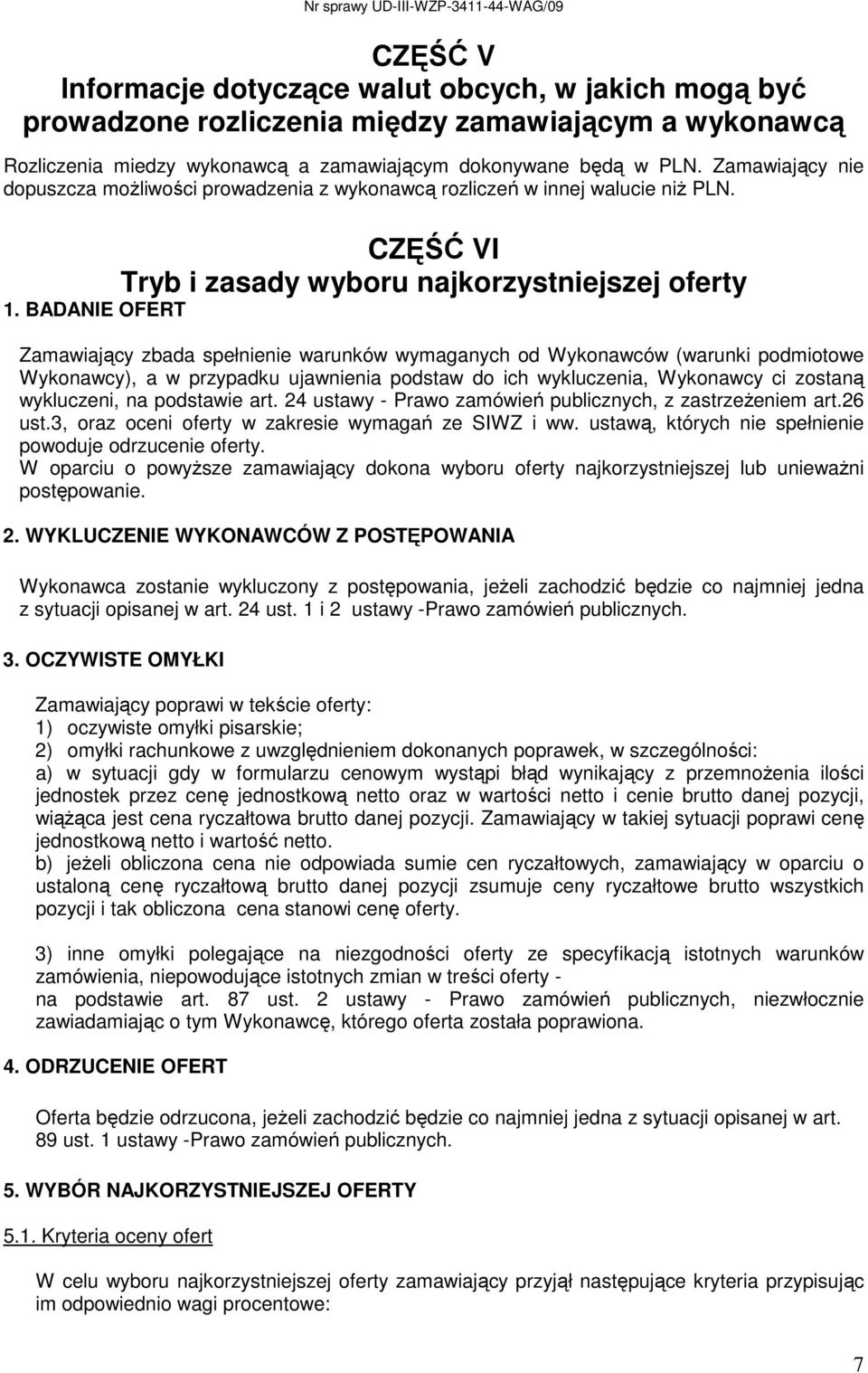 BADANIE OFERT Zamawiający zbada spełnienie warunków wymaganych od Wykonawców (warunki podmiotowe Wykonawcy), a w przypadku ujawnienia podstaw do ich wykluczenia, Wykonawcy ci zostaną wykluczeni, na