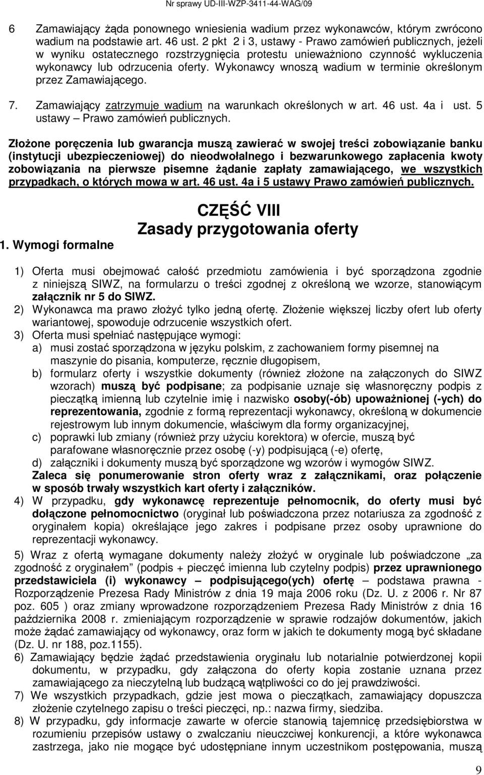 Wykonawcy wnoszą wadium w terminie określonym przez Zamawiającego. 7. Zamawiający zatrzymuje wadium na warunkach określonych w art. 46 ust. 4a i ust. 5 ustawy Prawo zamówień publicznych.