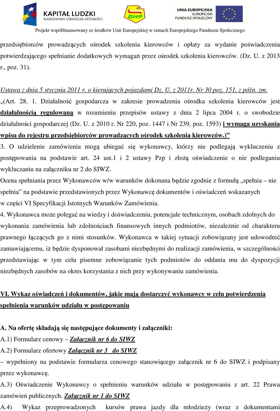 1, z późn. zm. (Art. 28. 1. Działalność gospodarcza w zakresie prowadzenia ośrodka szkolenia kierowców jest działalnością regulowaną w rozumieniu przepisów ustawy z dnia 2 lipca 2004 r.
