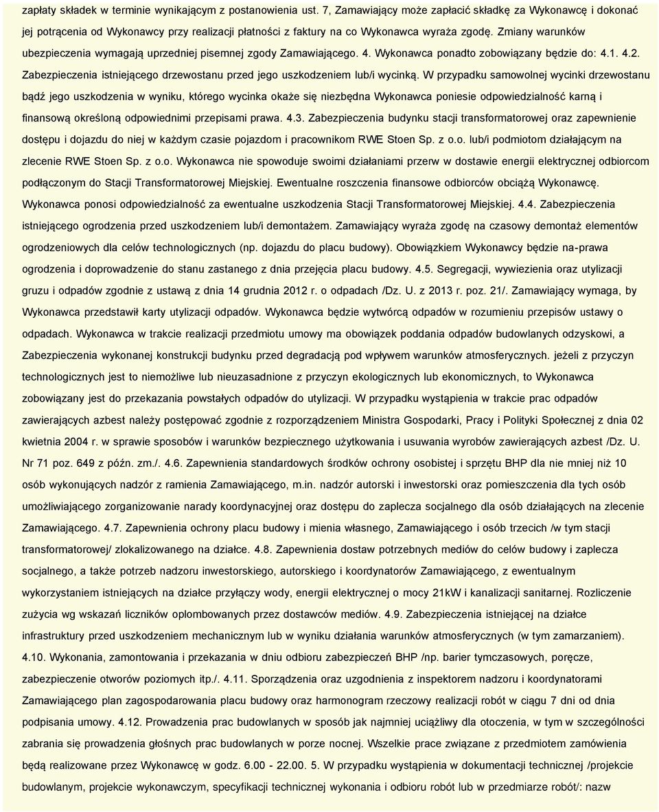 Zmiany warunków ubezpieczenia wymagają uprzedniej pisemnej zgody Zamawiającego. 4. Wykonawca ponadto zobowiązany będzie do: 4.1. 4.2.