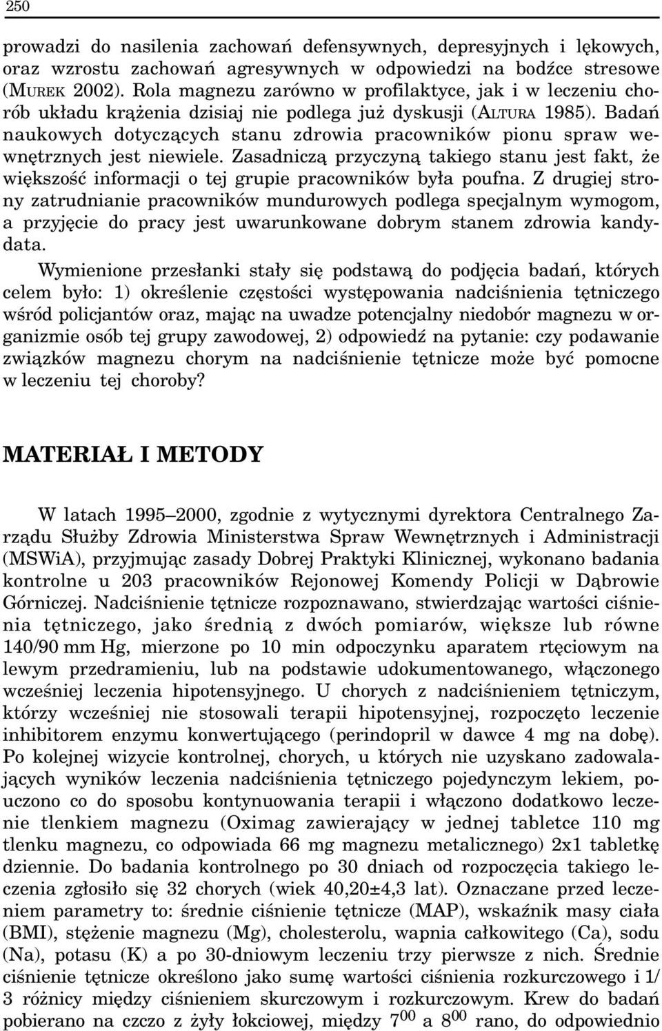 Badañ naukowych dotycz¹cych stanu zdrowia pracowników pionu spraw wewnêtrznych jest niewiele. Zasadnicz¹ przyczyn¹ takiego stanu jest fakt, e wiêkszoœæ informacji o tej grupie pracowników by³a poufna.