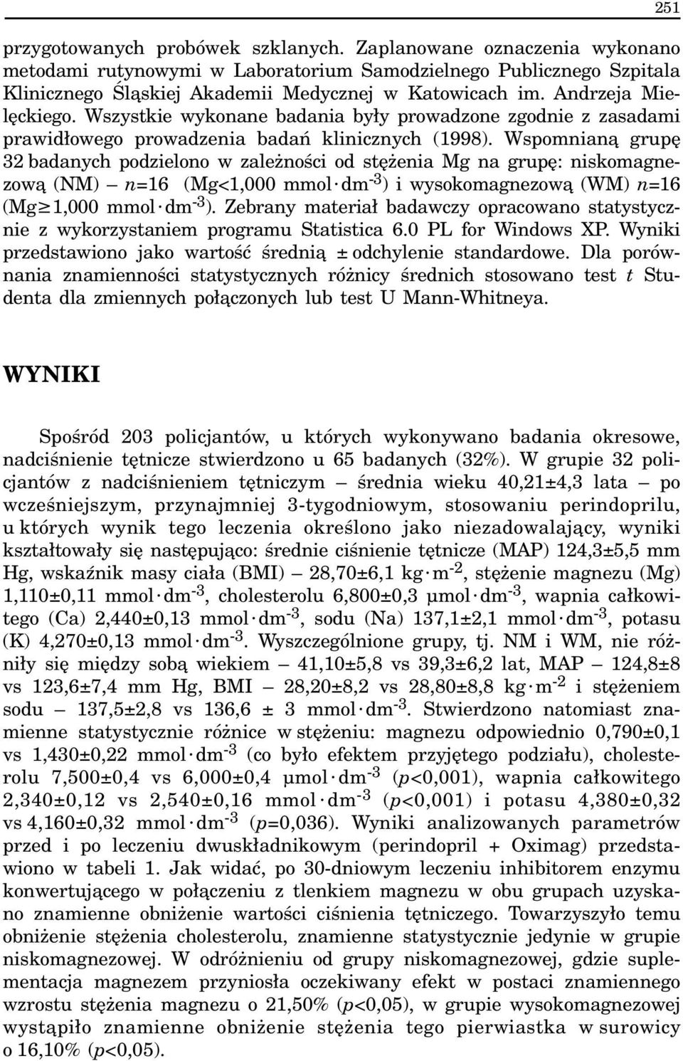 Wspomnian¹ grupê 32 badanych podzielono w zale noœci od stê enia Mg na grupê: niskomagnezow¹ (NM) n=16 (Mg<1,000 mmol dm -3 ) i wysokomagnezow¹ (WM) n=16 (Mg³1,000 mmol dm -3 ).
