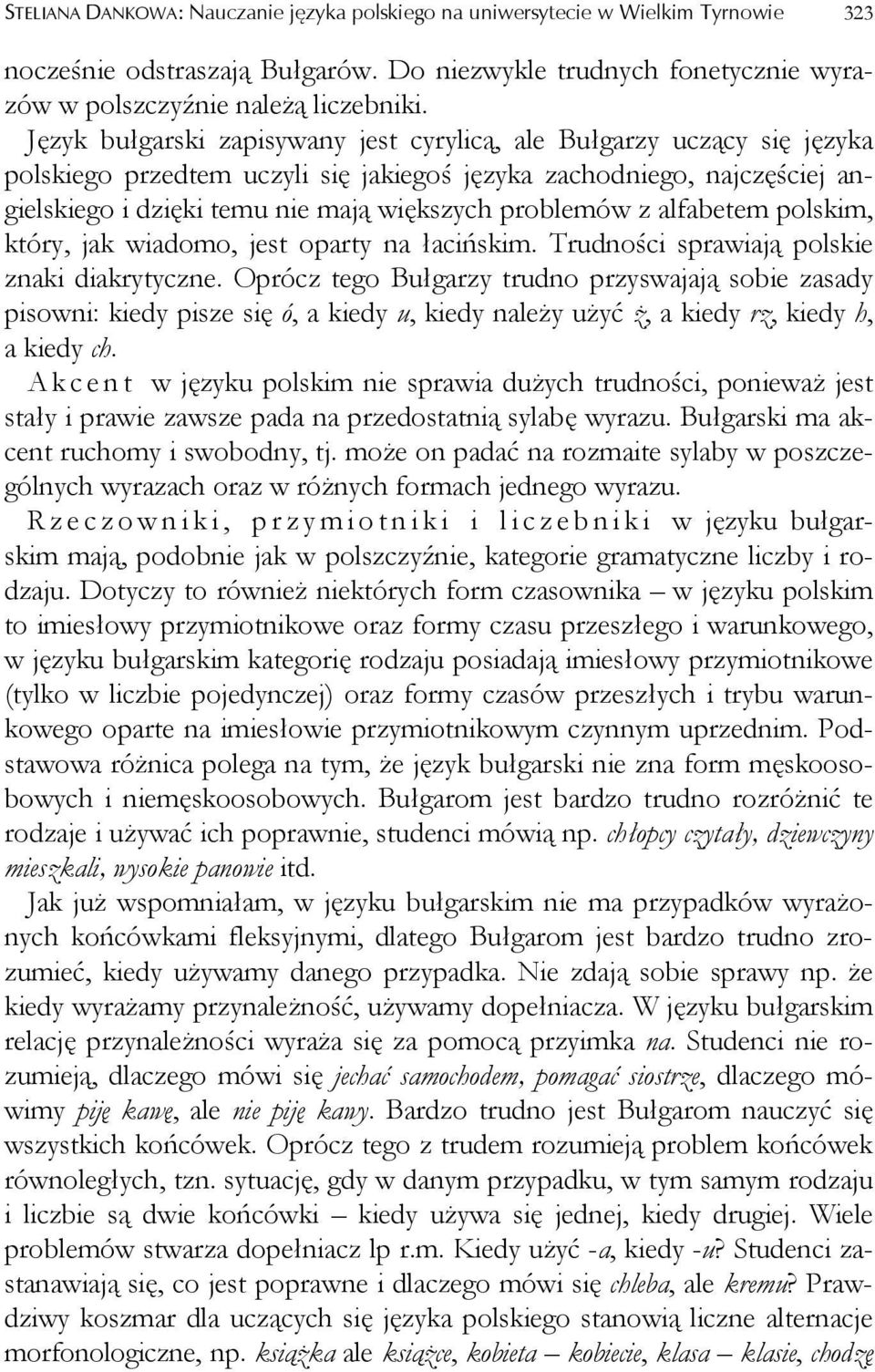z alfabetem polskim, który, jak wiadomo, jest oparty na łacińskim. Trudności sprawiają polskie znaki diakrytyczne.