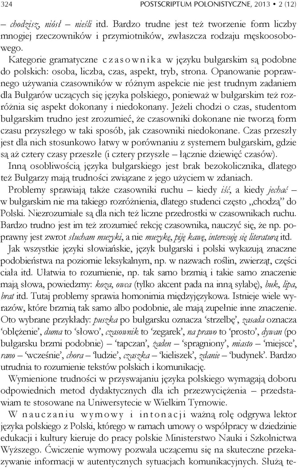 Opanowanie poprawnego używania czasowników w różnym aspekcie nie jest trudnym zadaniem dla Bułgarów uczących się języka polskiego, ponieważ w bułgarskim też rozróżnia się aspekt dokonany i