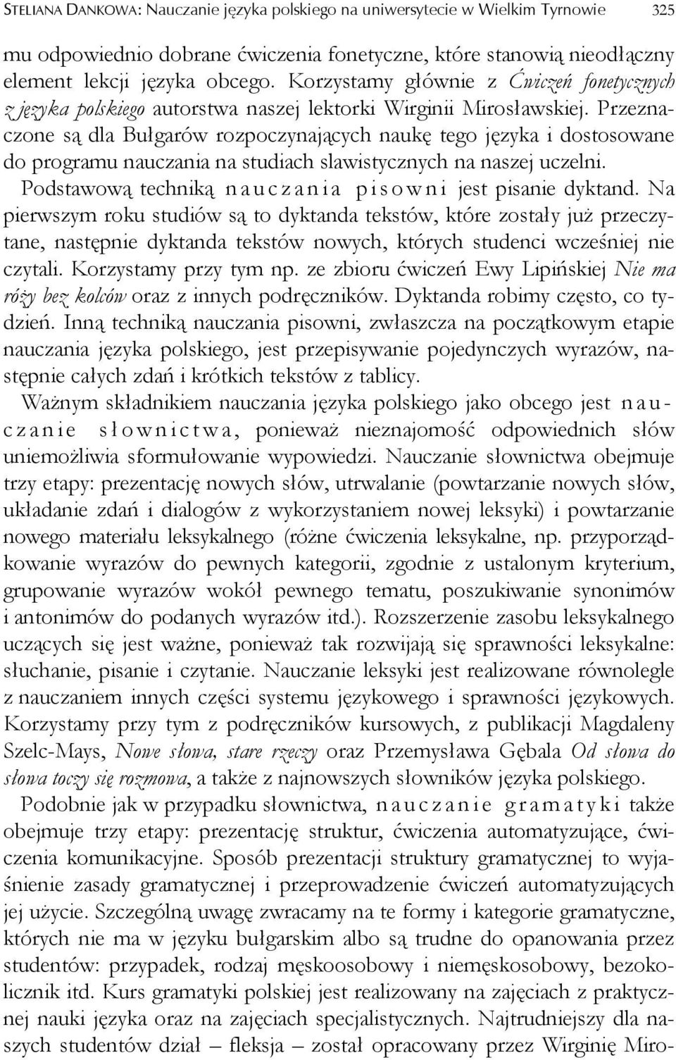 Przeznaczone są dla Bułgarów rozpoczynających naukę tego języka i dostosowane do programu nauczania na studiach slawistycznych na naszej uczelni.