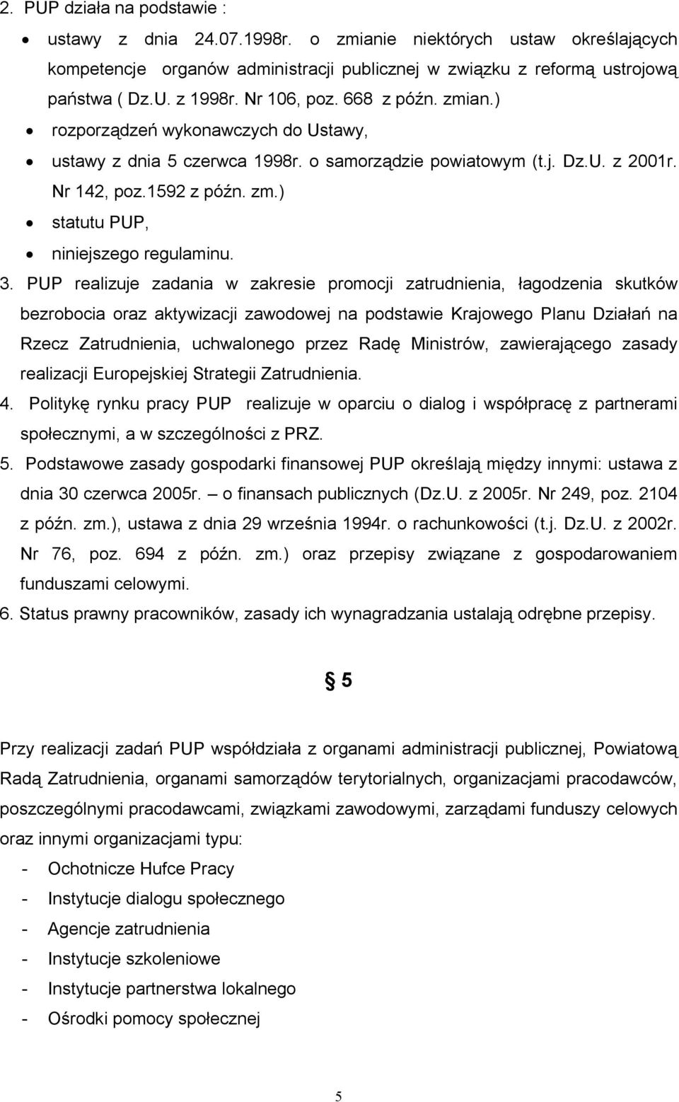 3. PUP realizuje zadania w zakresie promocji zatrudnienia, łagodzenia skutków bezrobocia oraz aktywizacji zawodowej na podstawie Krajowego Planu Działań na Rzecz Zatrudnienia, uchwalonego przez Radę
