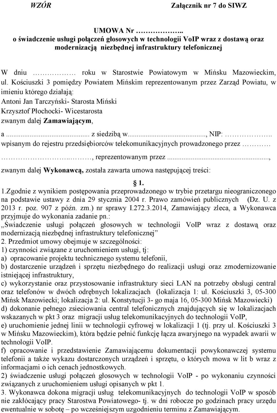 Kościuszki 3 pomiędzy Powiatem Mińskim reprezentowanym przez Zarząd Powiatu, w imieniu którego działają: Antoni Jan Tarczyński- Starosta Miński Krzysztof Płochocki- Wicestarosta zwanym dalej