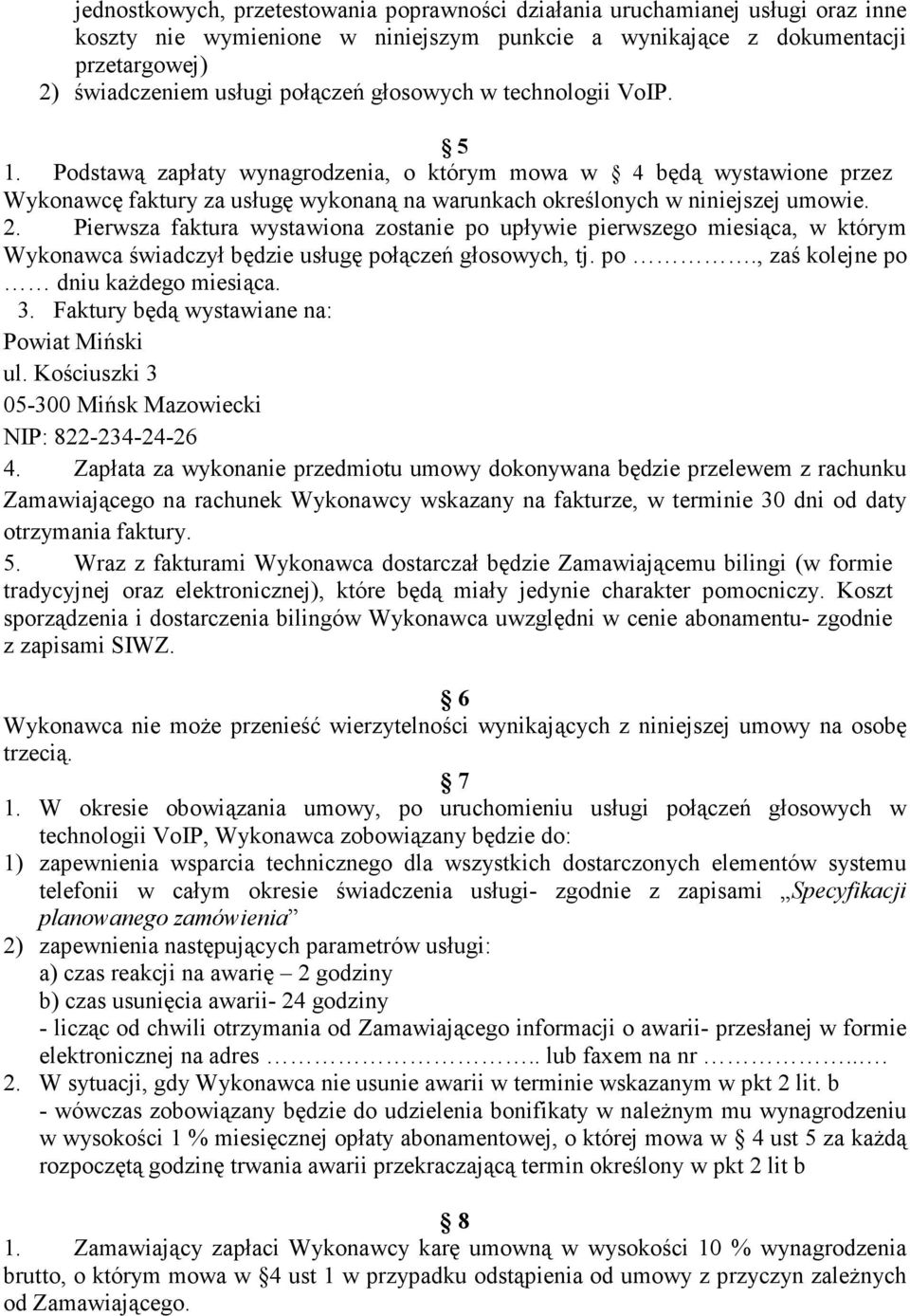 Pierwsza faktura wystawiona zostanie po upływie pierwszego miesiąca, w którym Wykonawca świadczył będzie usługę połączeń głosowych, tj. po., zaś kolejne po dniu każdego miesiąca. 3.