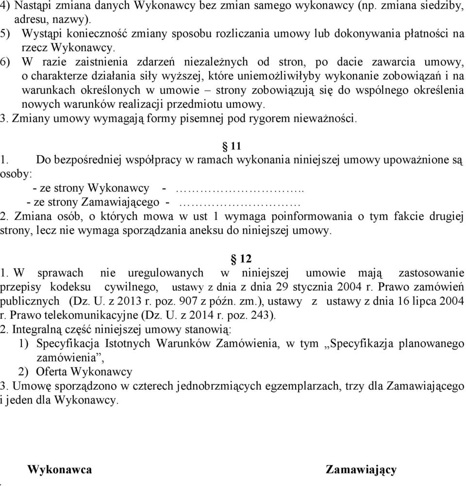 6) W razie zaistnienia zdarzeń niezależnych od stron, po dacie zawarcia umowy, o charakterze działania siły wyższej, które uniemożliwiłyby wykonanie zobowiązań i na warunkach określonych w umowie