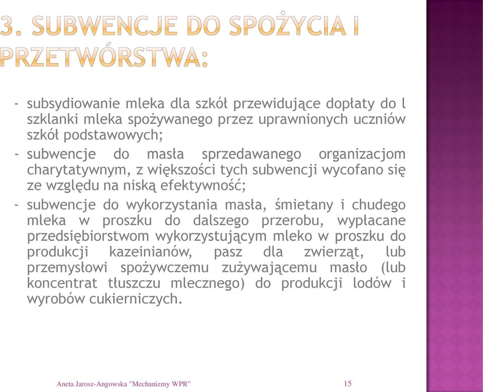 śmietany i chudego mleka w proszku do dalszego przerobu, wypłacane przedsiębiorstwom wykorzystującym mleko w proszku do produkcji kazeinianów, pasz dla