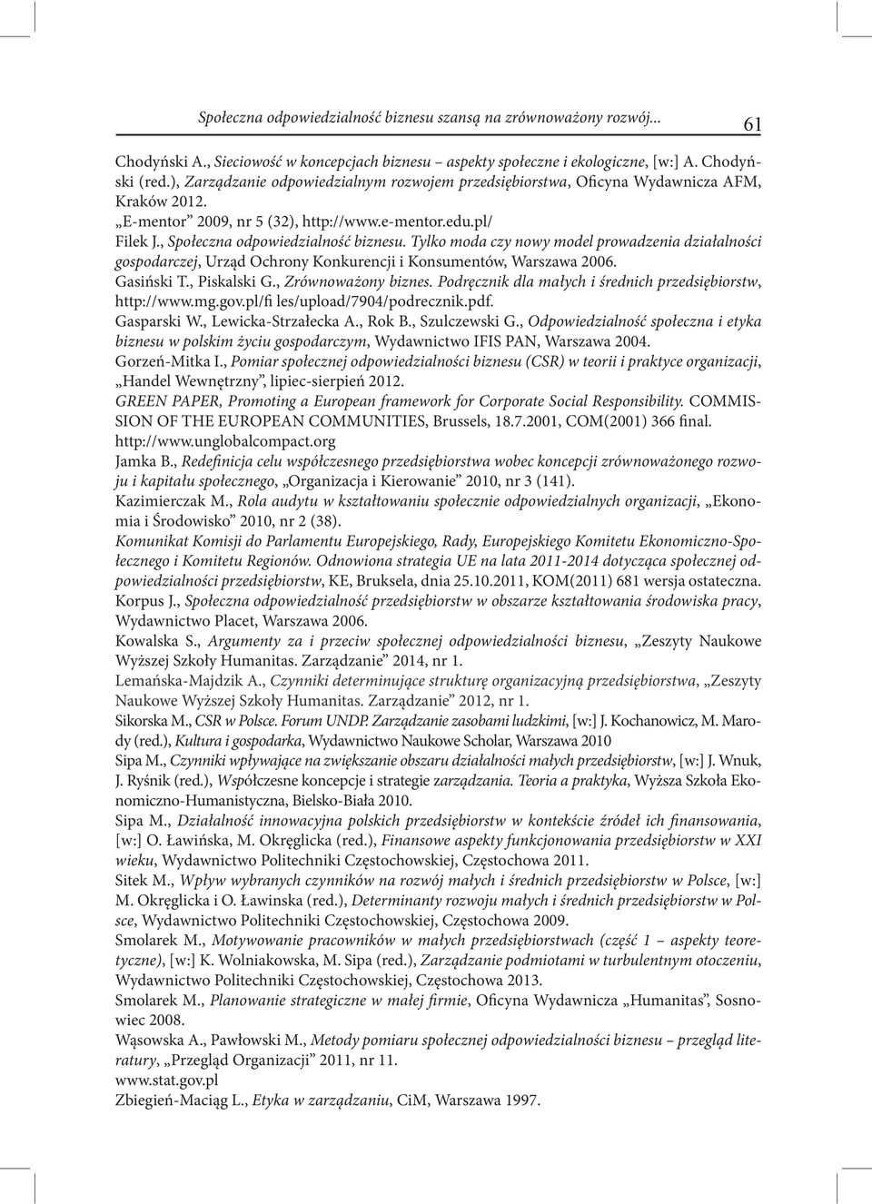 Tylko moda czy nowy model prowadzenia działalności gospodarczej, Urząd Ochrony Konkurencji i Konsumentów, Warszawa 2006. Gasiński T., Piskalski G., Zrównoważony biznes.