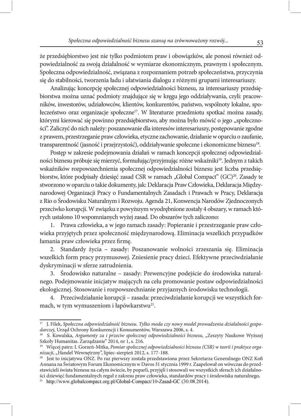 Społeczna odpowiedzialność, związana z rozpoznaniem potrzeb społeczeństwa, przyczynia się do stabilności, tworzenia ładu i ułatwiania dialogu z różnymi grupami interesariuszy.