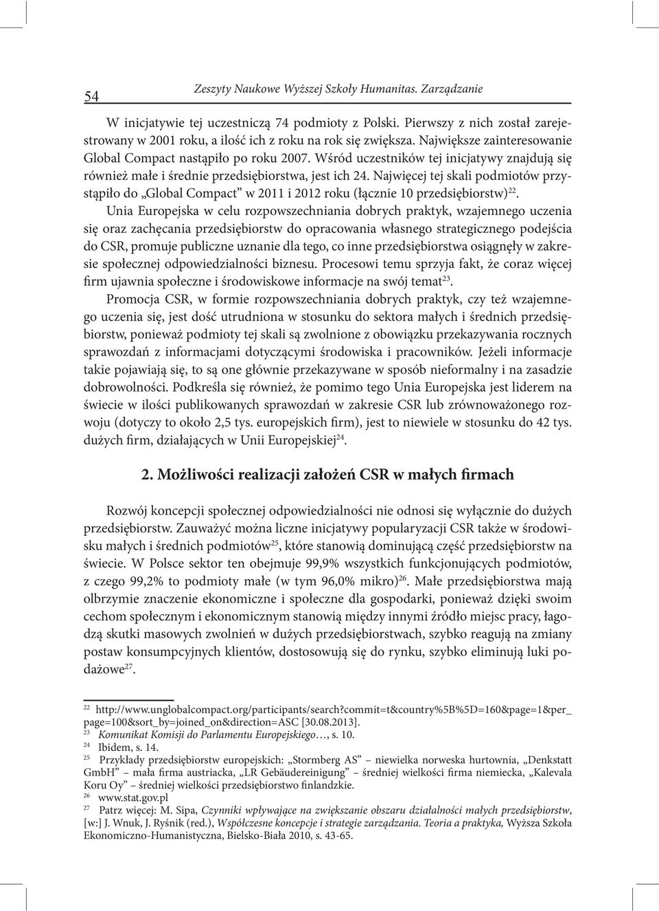 Najwięcej tej skali podmiotów przystąpiło do Global Compact w 2011 i 2012 roku (łącznie 10 przedsiębiorstw) 22.