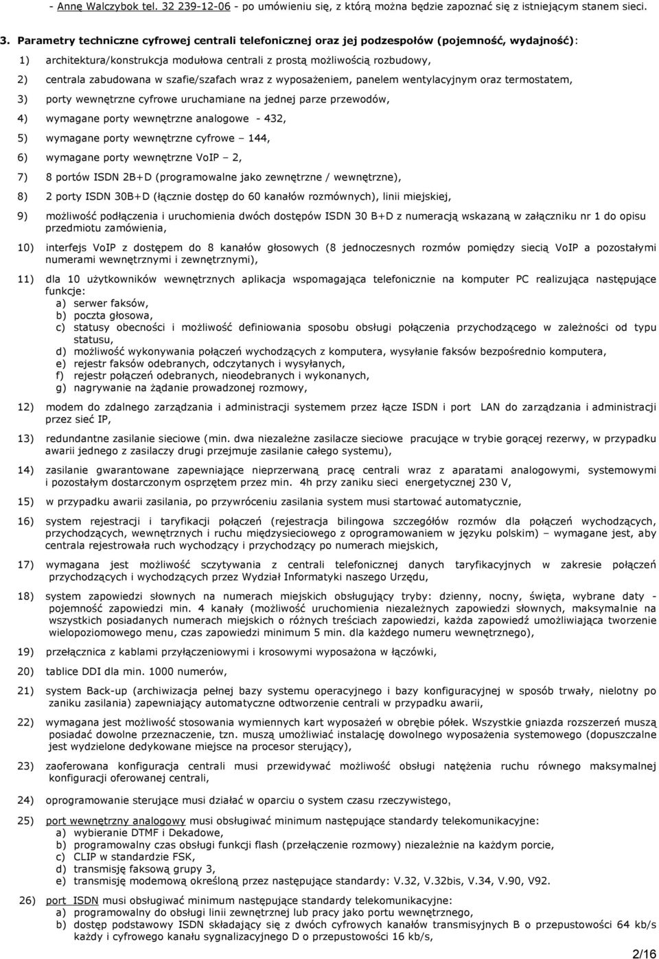 Parametry techniczne cyfrowej centrali telefonicznej oraz jej podzespołów (pojemność, wydajność): 1) architektura/konstrukcja modułowa centrali z prostą możliwością rozbudowy, 2) centrala zabudowana