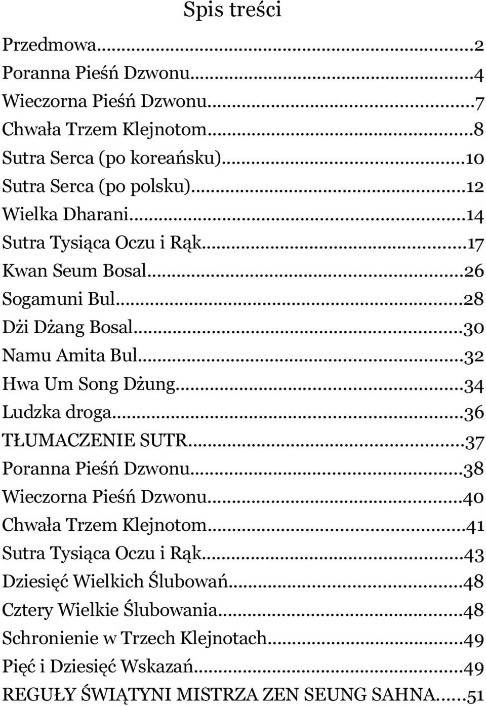 ..34 Ludzka droga...36 TŁUMACZENIE SUTR...37 Poranna Pieśń Dzwonu...38 Wieczorna Pieśń Dzwonu...40 Chwała Trzem Klejnotom...41 Sutra Tysiąca Oczu i Rąk.