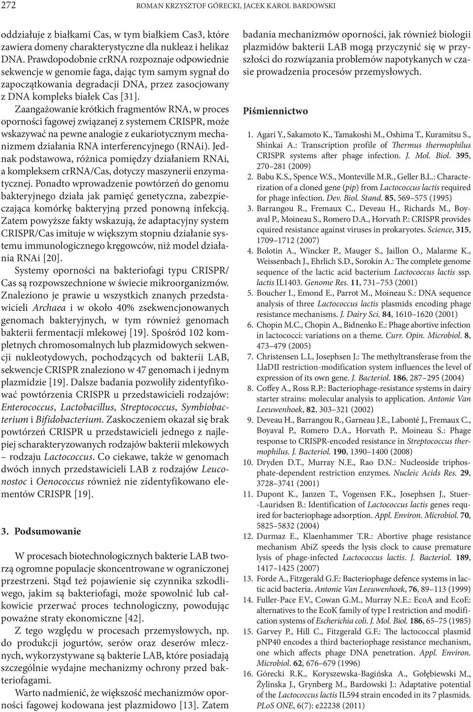 Zaangażowanie krótkich fragmentów RNA, w proces oporności fagowej związanej z systemem CRISPR, może wskazywać na pewne analogie z eukariotycznym mechanizmem działania RNA interferencyjnego (RNAi).